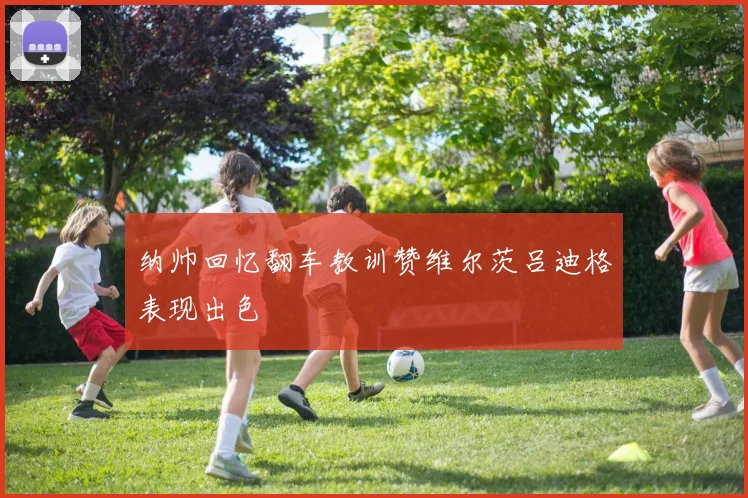 纳帅回忆翻车教训赞维尔茨吕迪格表现出色