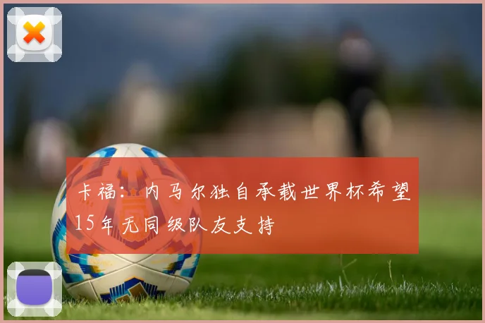卡福：内马尔独自承载世界杯希望15年无同级队友支持
