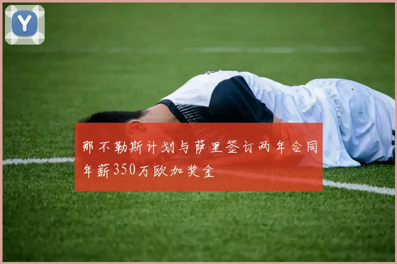 那不勒斯计划与萨里签订两年合同年薪350万欧加奖金