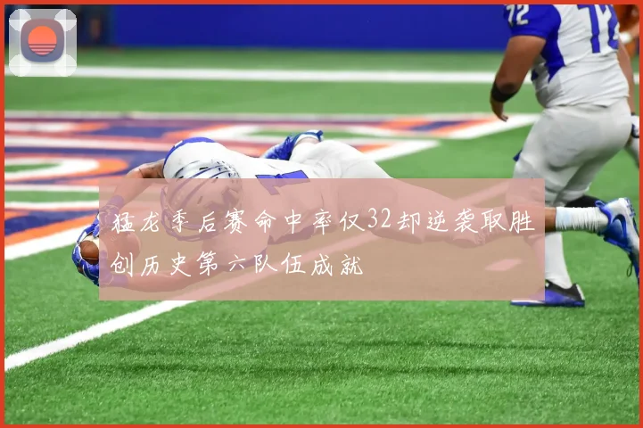 猛龙季后赛命中率仅32却逆袭取胜创历史第六队伍成就