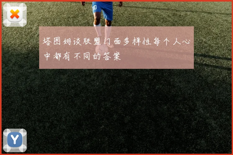 塔图姆谈联盟门面多样性每个人心中都有不同的答案